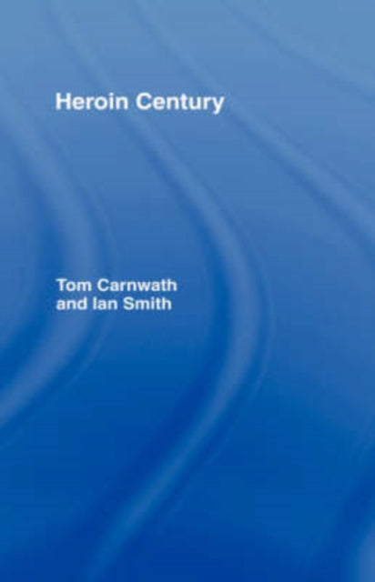 Book cover of: Heroin Century. By: Tom Carnwath