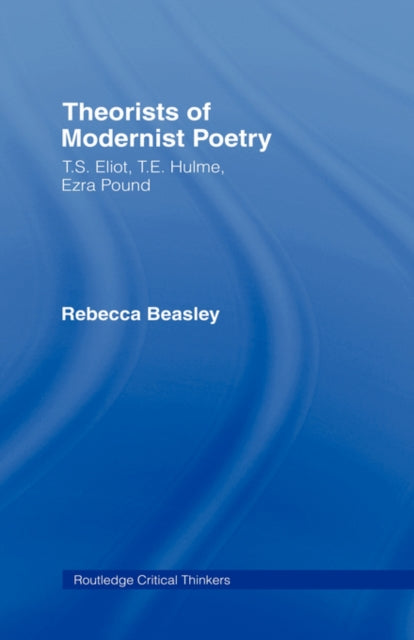 Book cover of: Theorists of Modernist Poetry. By: Rebecc Beasley, Rebecca Beasley