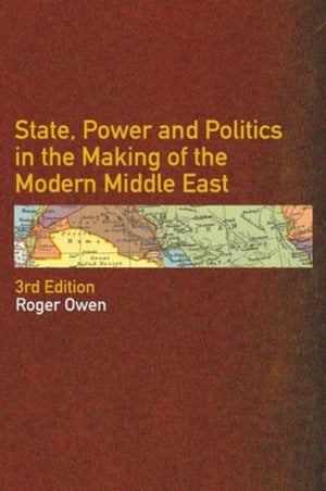 State, Power and Politics in the Making of the Modern Middle East