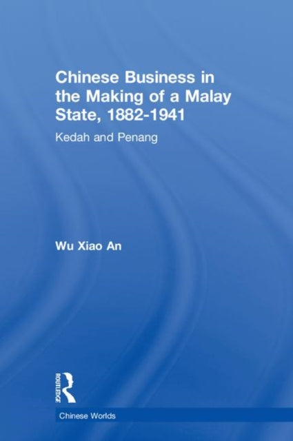 Book cover of: Chinese Business in the Making of a Malay State, 1882-1941