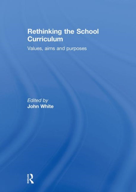 Book cover of: Rethinking the School Curriculum. By: John White