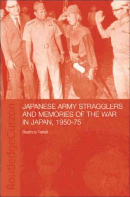 Book cover of: Japanese Army Stragglers and Memories of the War in Japan, 1950-75. By: Beatric Trefalt
