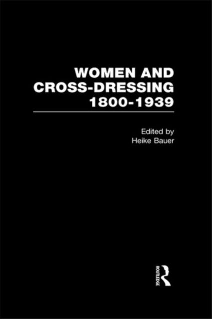 Book cover of: Women and Cross-Dressing: 1800-1939. By: Heike Bauer