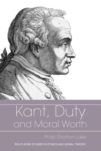 Book cover of: Kant, Duty and Moral Worth. By: P Stratton-Lake