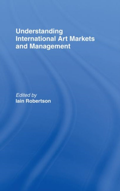 Book cover of: Understanding International Art Markets and Management. By: Iain Robertson