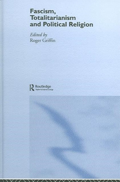 Book cover of: Fascism, Totalitarianism and Political Religion. By: Roger Griffin