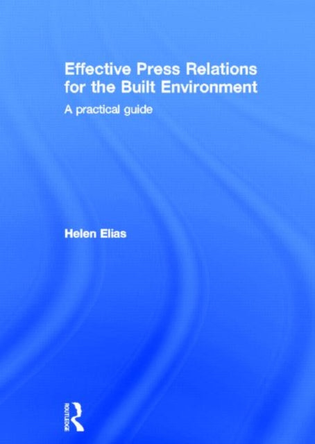 Book cover of: Effective Press Relations for the Built Environment. By: Helen Elias
