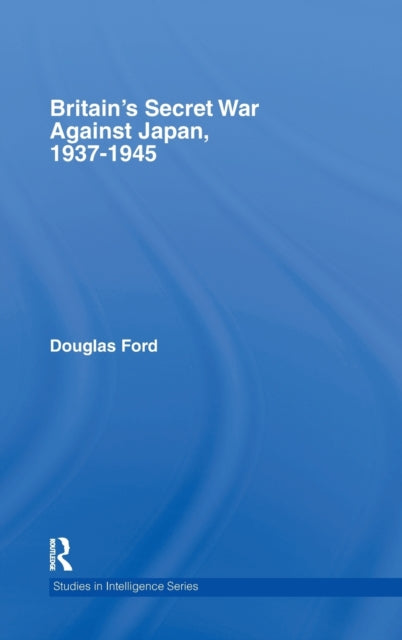 Book cover of: Britain's Secret War against Japan, 1937-1945. By: Douglas Ford