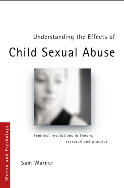 Book cover of: Understanding the Effects of Child Sexual Abuse. By: Sam Warner