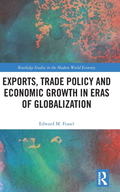 Book cover of: Exports, Trade Policy and Economic Growth in Eras of Globalization. By: Edward M. Feasel