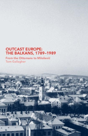 Outcast Europe: The Balkans, 1789-1989