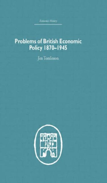 Book cover of: Problems of British Economic Policy, 1870-1945. By: Jim Tomlinson