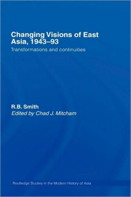Book cover of: Changing Visions of East Asia, 1943-93. By: Mitcham/Smith, R. B. Smith