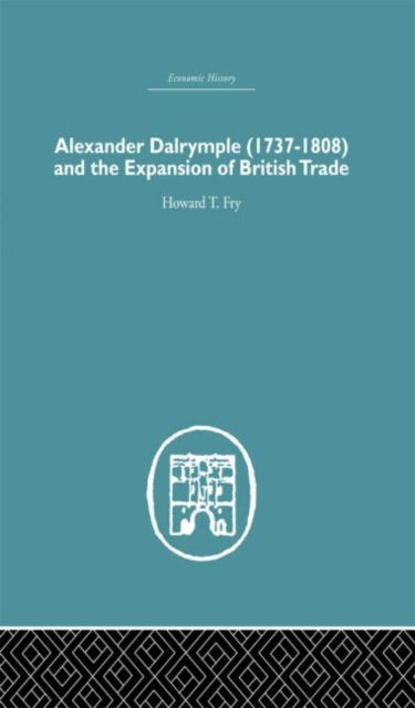 Book cover of: Alexander Dalrymple and the Expansion of British Trade. By: Howard T. Fry