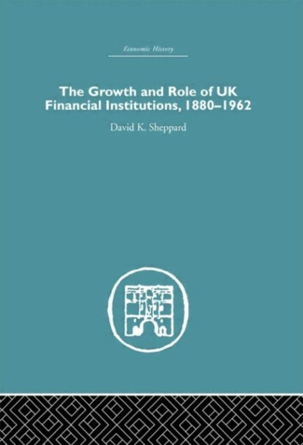 The Growth and Role of UK Financial Institutions, 1880-1966