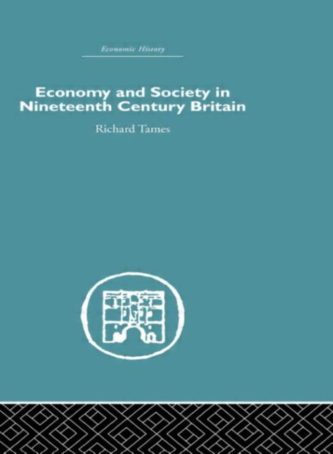Book cover of: Economy and Society in 19th Century Britain. By: Richard Tames