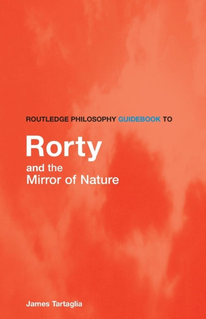 Book cover of: Routledge Philosophy GuideBook to Rorty and the Mirror of Nature. By: James Tartaglia
