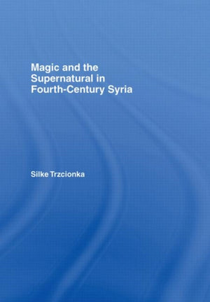 Magic and the Supernatural in Fourth Century Syria