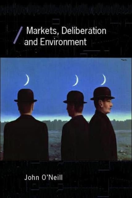 Book cover of: Markets, Deliberation and Environment. By: John O'neill, O'Neill, John