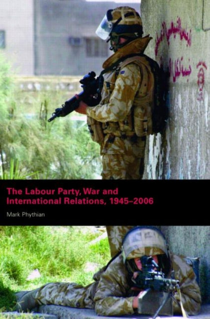 Book cover of: Labour Party, War and International Relations, 1945-2006. By: Mark Phythian