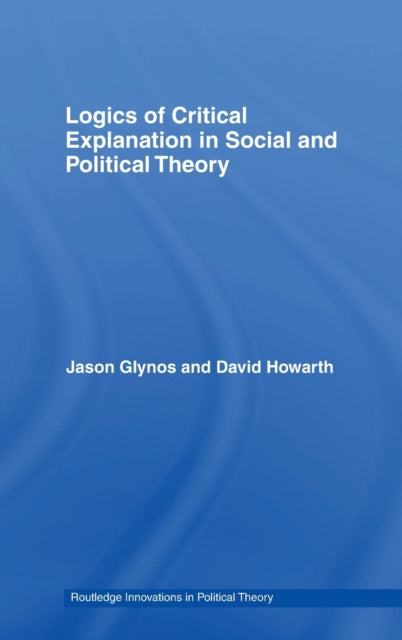Logics of Critical Explanation in Social and Political Theory