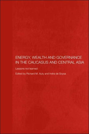 Energy, Wealth and Governance in the Caucasus and Central Asia