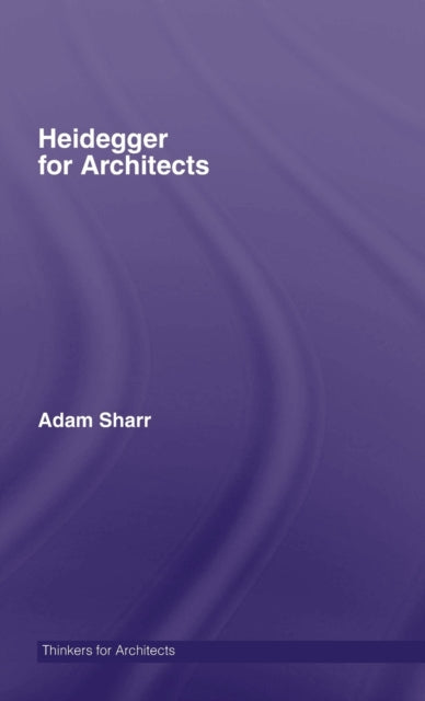 Book cover of: Heidegger for Architects. By: Adam Sharr