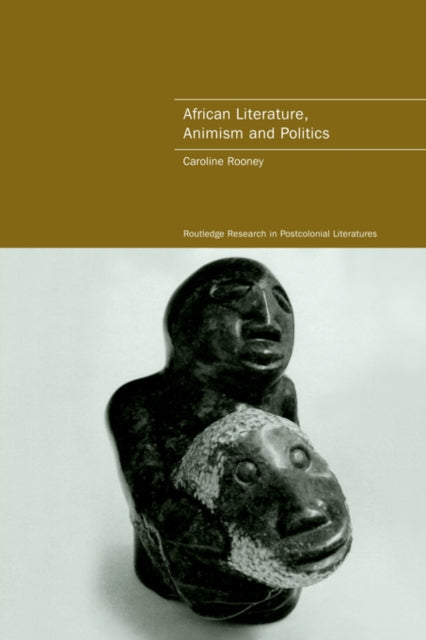 Book cover of: African Literature, Animism and Politics. By: Caroline Rooney