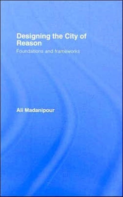 Book cover of: Designing the City of Reason. By: Ali Madanipour