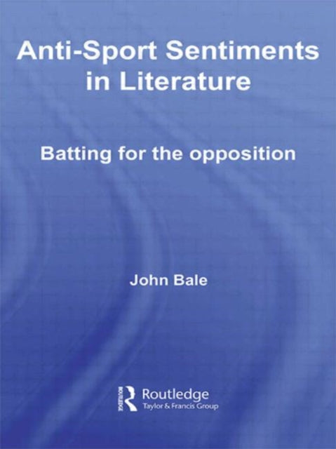 Book cover of: Anti-Sport Sentiments in Literature. By: John Bale