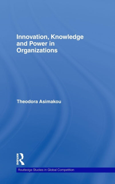Book cover of: Innovation, Knowledge and Power in Organizations. By: Theodo Asimakou, Theodora Asimakou