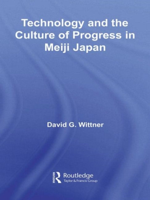 Book cover of: Technology and the Culture of Progress in Meiji Japan. By: David G. Wittner