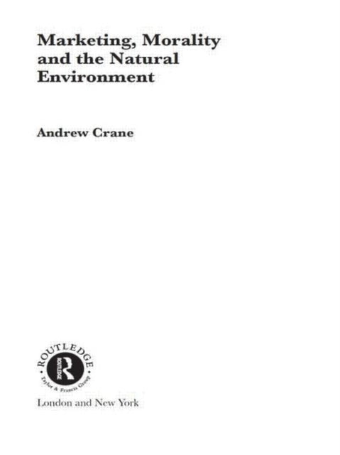 Book cover of: Marketing, Morality and the Natural Environment. By: Andrew Crane