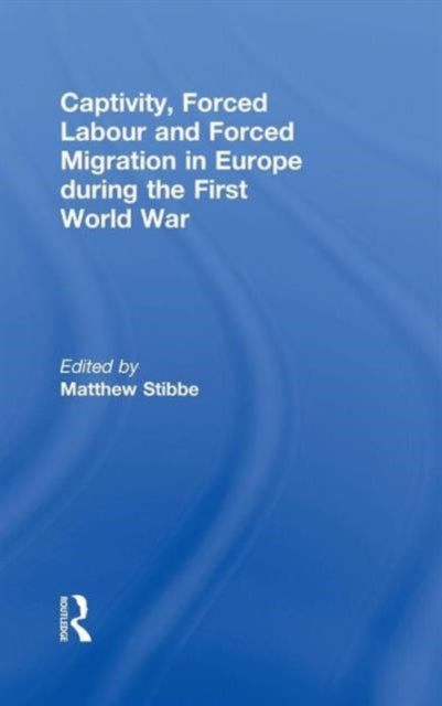 Book cover of: Captivity, Forced Labour and Forced Migration in Europe during the First World War. By: Jochen Oltmer: