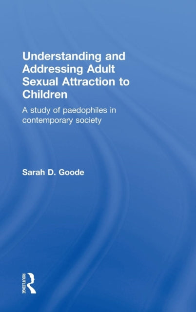 Book cover of: Understanding and Addressing Adult Sexual Attraction to Children. By: Sarah Dal Goode, Sarah Goode