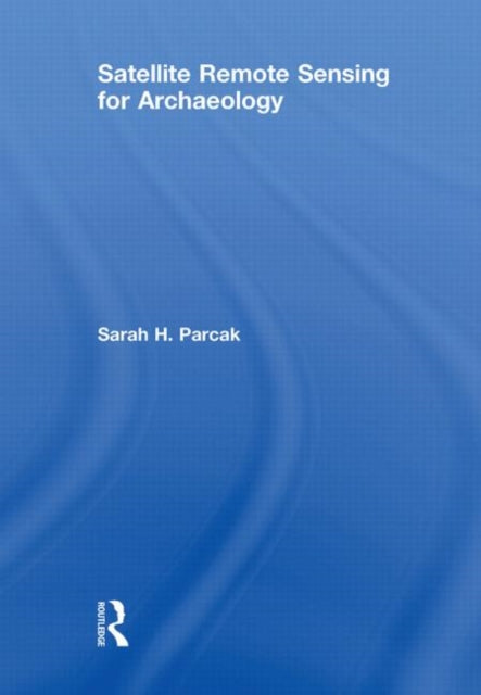 Book cover of: Satellite Remote Sensing for Archaeology. By: Sarah H. Parcak