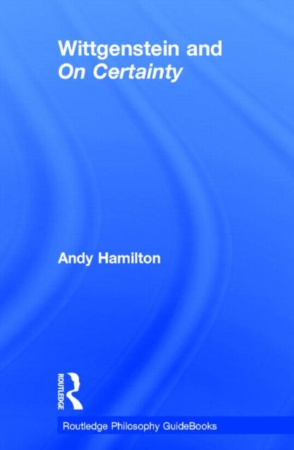 Book cover of: Routledge Philosophy GuideBook to Wittgenstein and On Certainty. By: ANDY HAMILTON