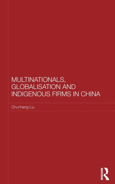 Book cover of: Multinationals, Globalisation and Indigenous Firms in China. By: Chunhang Liu