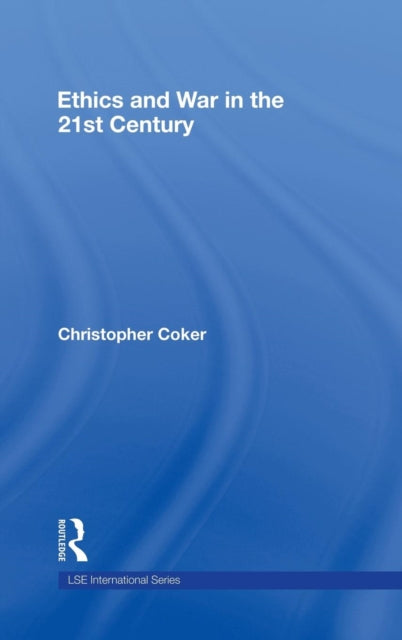 Book cover of: Ethics and War in the 21st Century. By: Christoph Coker, Christopher Coker