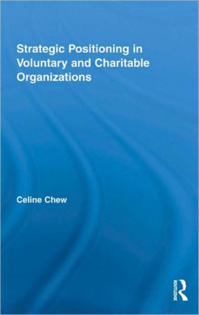Book cover of: Strategic Positioning in Voluntary and Charitable Organizations. By: Celine Chew