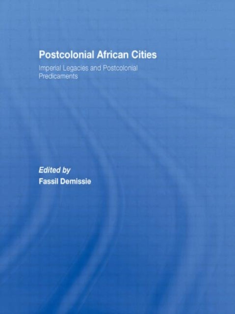 Book cover of: Postcolonial African Cities. By: Fassil Demissie