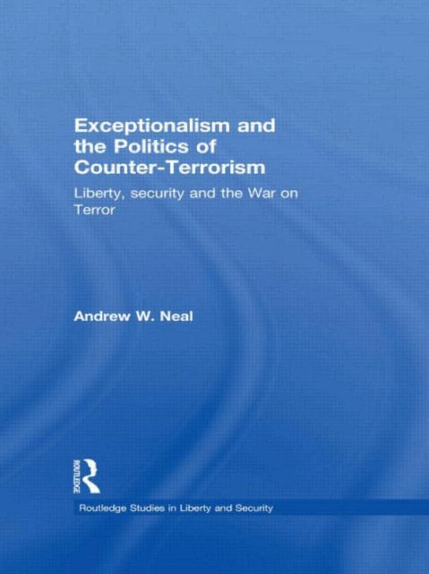 Book cover of: Exceptionalism and the Politics of Counter-Terrorism. By: Andrew Neal, Andrew W. Neal