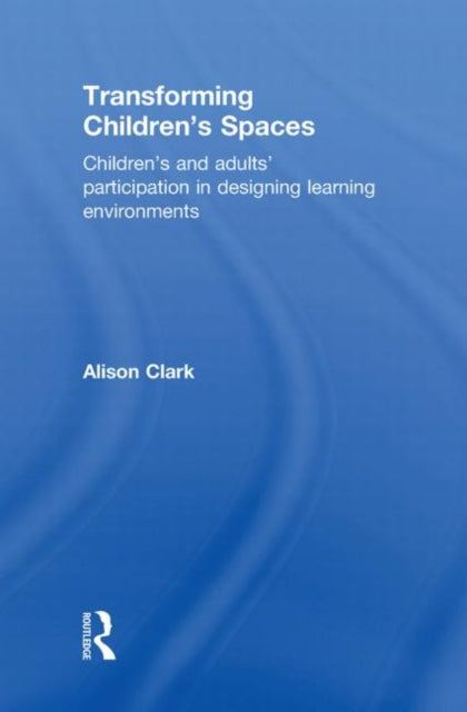 Book cover of: Transforming Children's Spaces. By: Alison Clark