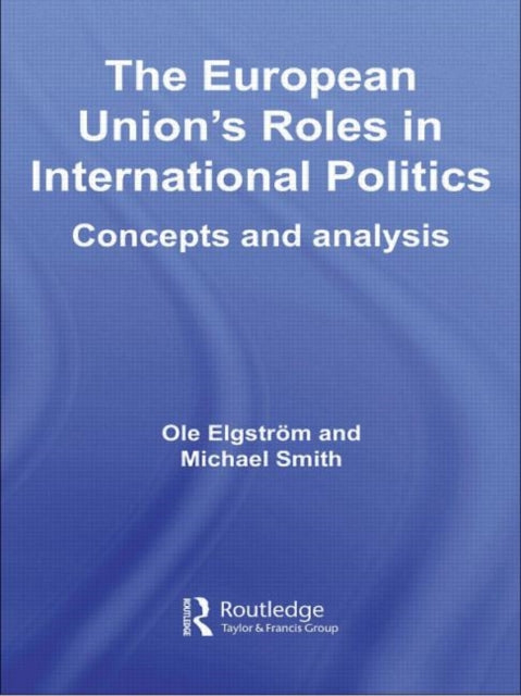 Book cover of: European Union's Roles in International Politics. By: Ole Elgström
