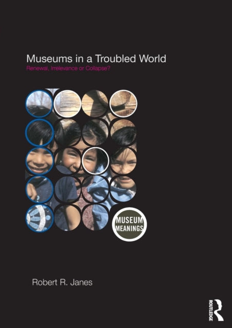 Book cover of: Museums in a Troubled World. By: Robert R. Janes