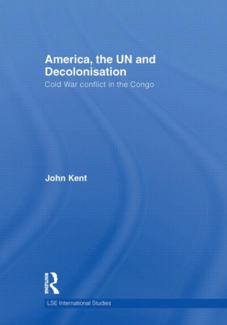 Book cover of: America, the UN and Decolonisation. By: Kent, John