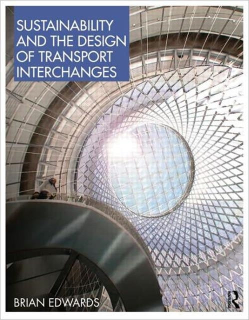 Book cover of: Sustainability and the Design of Transport Interchanges. By: Edwards, Brian