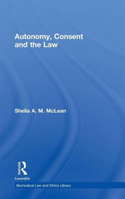 Book cover of: Autonomy, Consent and the Law. By: Sheila McLean