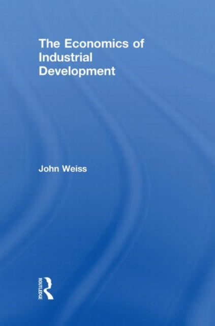 Book cover of: Economics of Industrial Development. By: Weiss, John