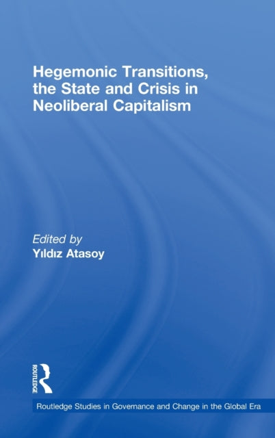 Book cover of: Hegemonic Transitions, the State and Crisis in Neoliberal Capitalism